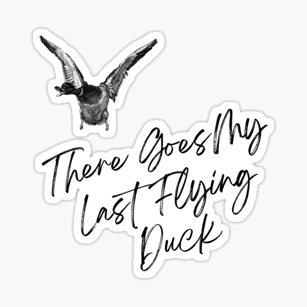 There Goes My Last Flying Duck Sticker