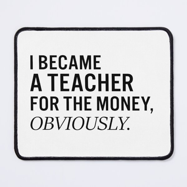 Item preview, I became a teacher for the money, obviously. designed and sold by JacquieMira.