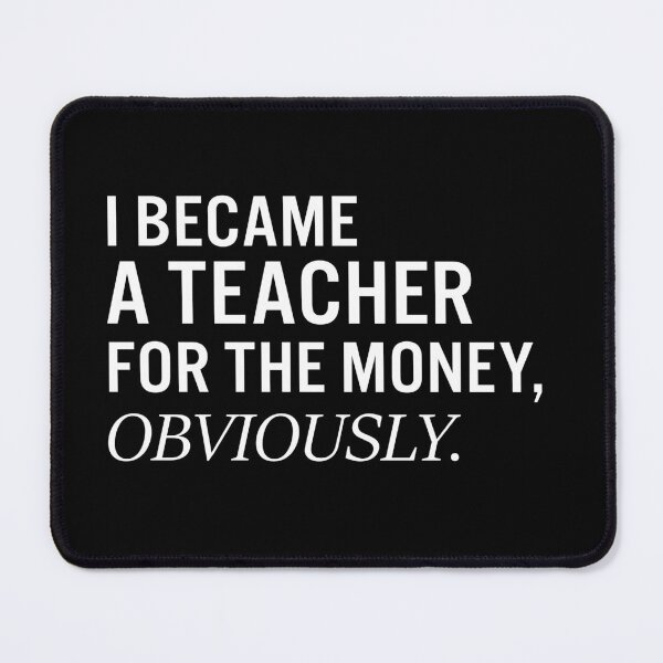 Item preview, I became a teacher for the money, obviously. designed and sold by JacquieMira.