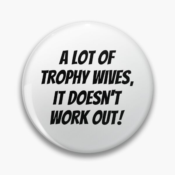 Item preview, A Lot of Trophy Wives, It Doesn’t Work Out designed and sold by HandicraftArt.