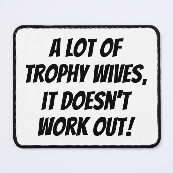 Item preview, A Lot of Trophy Wives, It Doesn’t Work Out designed and sold by HandicraftArt.