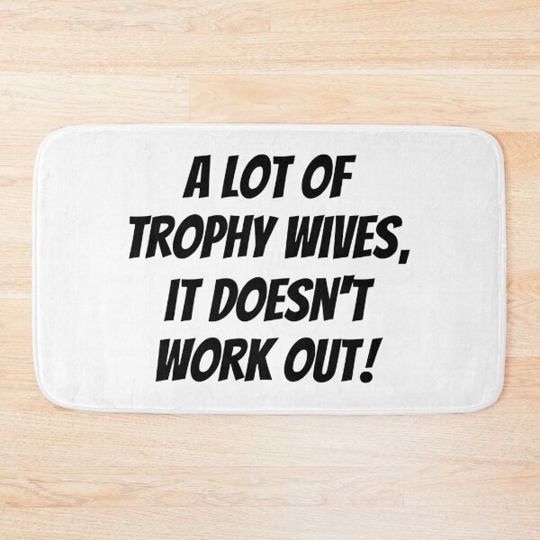 Item preview, A Lot of Trophy Wives, It Doesn’t Work Out designed and sold by HandicraftArt.