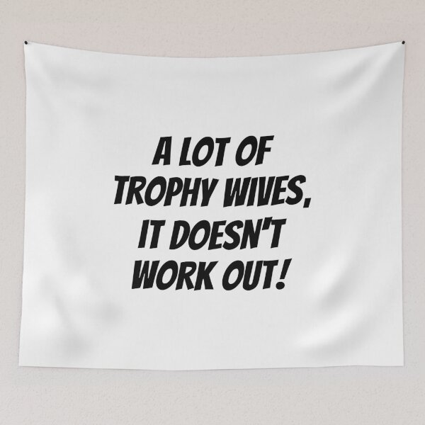 Item preview, A Lot of Trophy Wives, It Doesn’t Work Out designed and sold by HandicraftArt.
