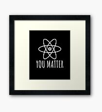 You Matter - Science Gift Framed Print