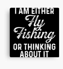 I am either fly fishing or thinking about it. Canvas Print