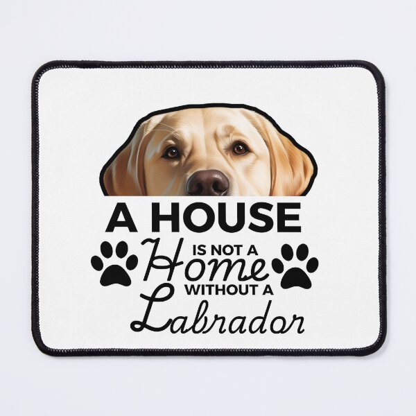 Item preview, Labrador Retriever Ears – A House Is Not a Home Without a Labrador Retriever designed and sold by GoodyPaws.