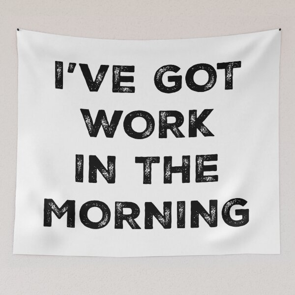 Item preview, i've got work in the morning designed and sold by ken-kzr.