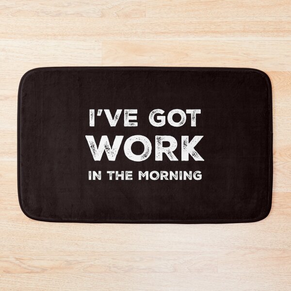 Item preview, i've got work in the morning designed and sold by ken-kzr.
