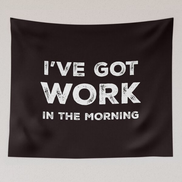 Item preview, i've got work in the morning designed and sold by ken-kzr.