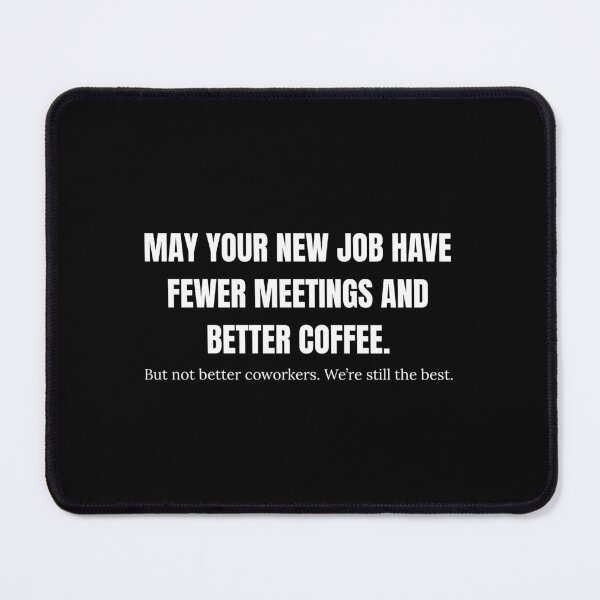 Item preview, May your new job have fewer meetings and better coffee. But not better coworkers. We're still the best -  Funny Farewell for Coworkers designed and sold by mimiscreativity.