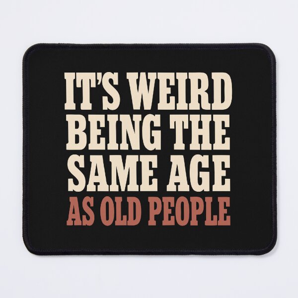 Item preview, Its Weird Being The Same Age As Old People Birthday Joke Gift Funny designed and sold by alenaz.