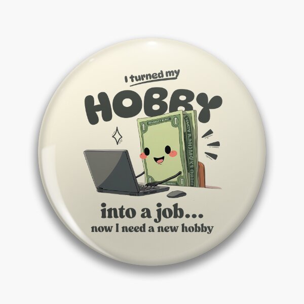 Item preview, I turned my hobby into job, now I need a new hobby designed and sold by Peerless-Prime.