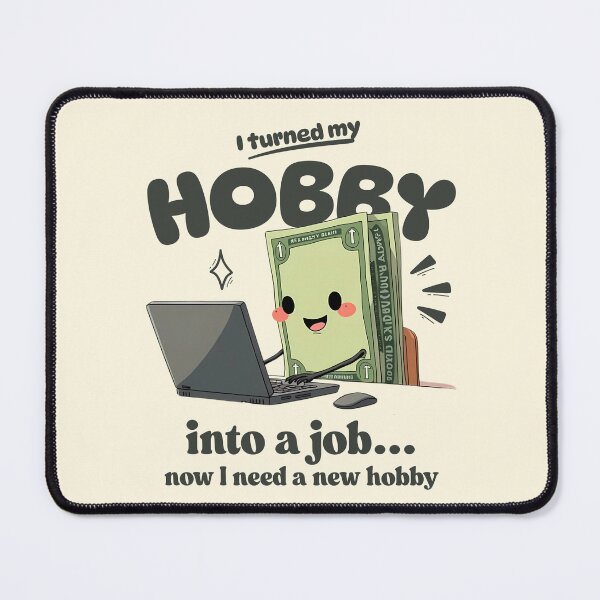 Item preview, I turned my hobby into job, now I need a new hobby designed and sold by Peerless-Prime.