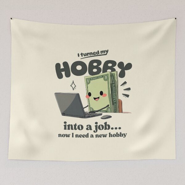 Item preview, I turned my hobby into job, now I need a new hobby designed and sold by Peerless-Prime.