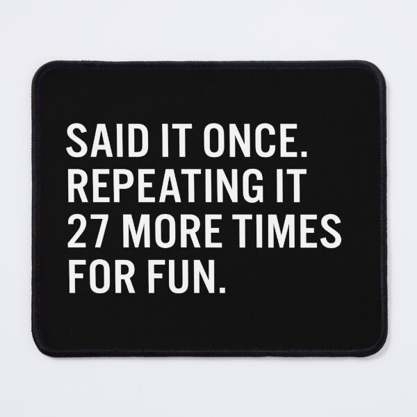 Item preview, Said it once. Repeating it 27 more times for fun. designed and sold by JacquieMira.