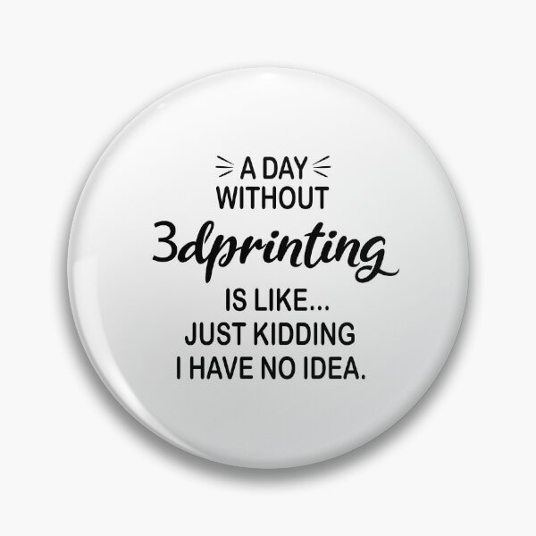 Item preview, A Day Without 3dprinting Is Like Just Kidding - Funny 3dprinting Lover designed and sold by Watsonarts.