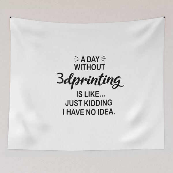 Item preview, A Day Without 3dprinting Is Like Just Kidding - Funny 3dprinting Lover designed and sold by Watsonarts.
