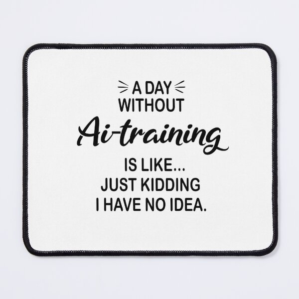 Item preview, A Day Without Ai-training Is Like Just Kidding - Funny Ai-training Lover designed and sold by Watsonarts.