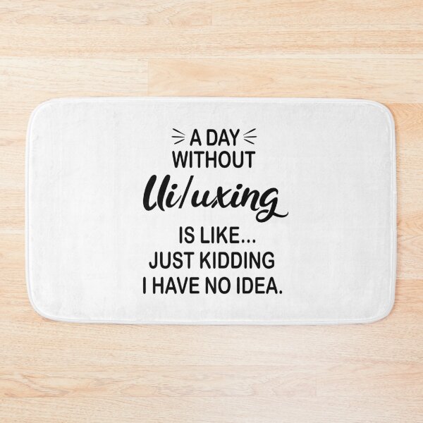 Item preview, A Day Without Ui/uxing Is Like Just Kidding - Funny Ui/uxing Lover designed and sold by Watsonarts.