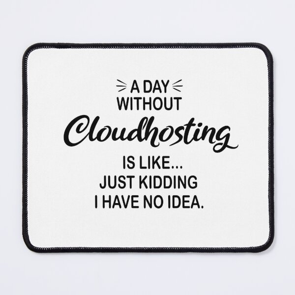 Item preview, A Day Without Cloudhosting Is Like Just Kidding - Funny Cloudhosting Lover designed and sold by Watsonarts.