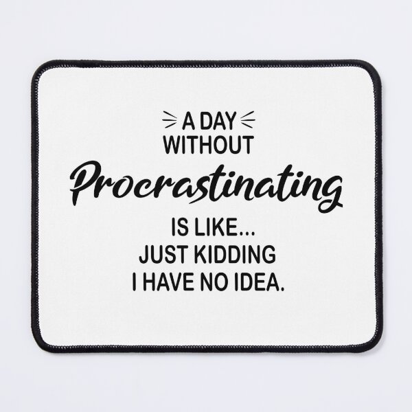 Item preview, A Day Without Procrastinating Is Like Just Kidding - Funny Procrastinating Lover designed and sold by Watsonarts.