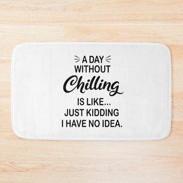 Item preview, A Day Without Chilling Is Like Just Kidding - Funny Chilling Lover designed and sold by Watsonarts.