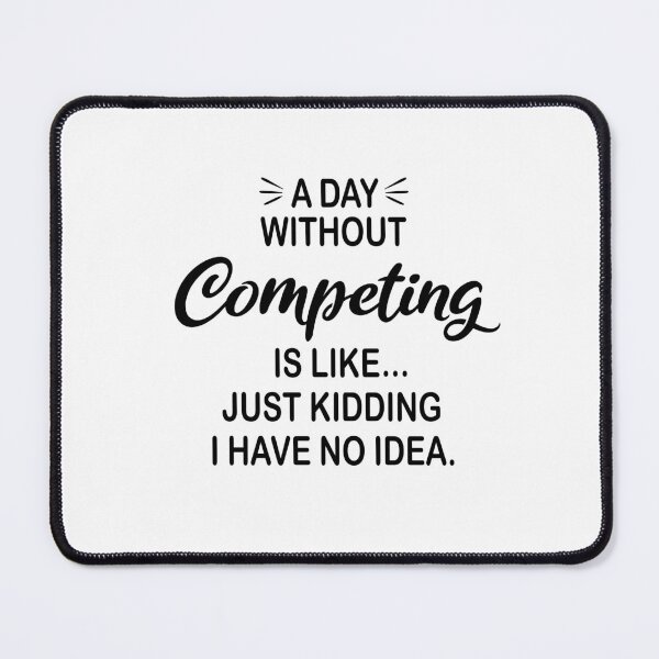 Item preview, A Day Without Competing Is Like Just Kidding - Funny Competing Lover designed and sold by Watsonarts.