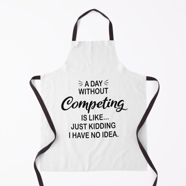 Item preview, A Day Without Competing Is Like Just Kidding - Funny Competing Lover designed and sold by Watsonarts.