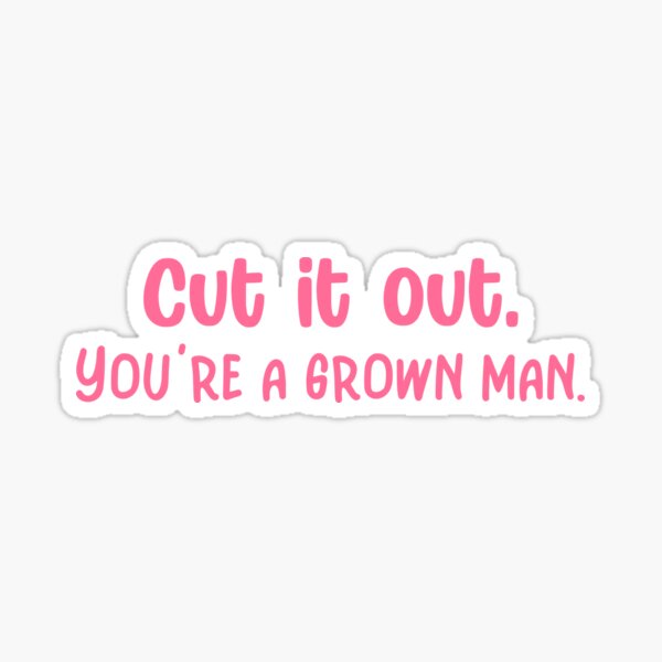 Item preview, Cut it out. You’re a grown man. designed and sold by DumbLittleTart.