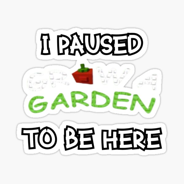 Item preview, I Paused Grow a Garden To Be Here designed and sold by Roadblox Clothing.