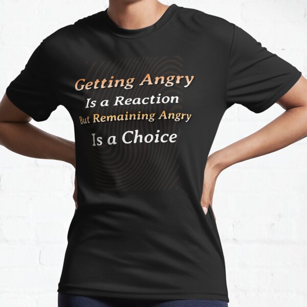 Item preview, Getting Angry is a Reaction, But Remaining Angry is a Choice designed and sold by BMStees.