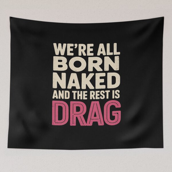Item preview, We're All Born Naked And The Rest Is Drag designed and sold by Nekusa.