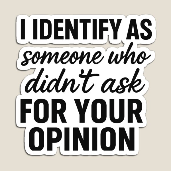 Item preview, I Identify As Someone Who Didn’t Ask For Your Opinion – Bold Statement Design designed and sold by LabelMeThis25.