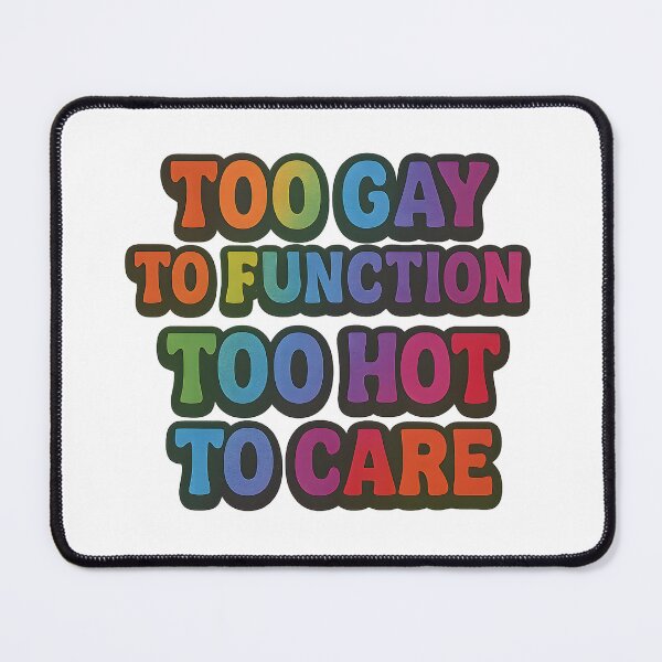 Item preview, Too Gay To Function Too Hot To Care designed and sold by Haus Of Sin.