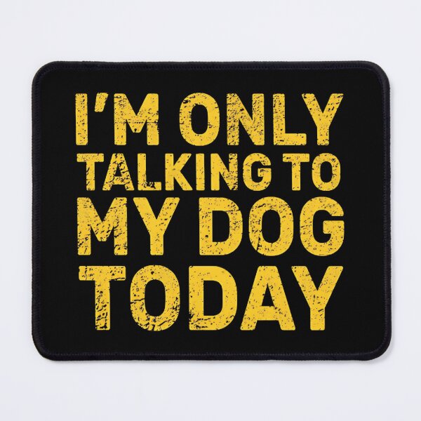 Item preview, I'm Only Talking To My Dog Today designed and sold by wesdesignshop.