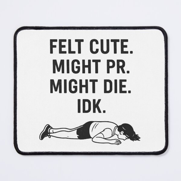 Item preview, Felt Cute. Might PR. Might Die. IDK designed and sold by brianmccourt10.