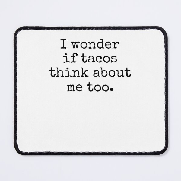 Item preview, I wonder if tacos think about me too funny Mexican Food designed and sold by snowry.