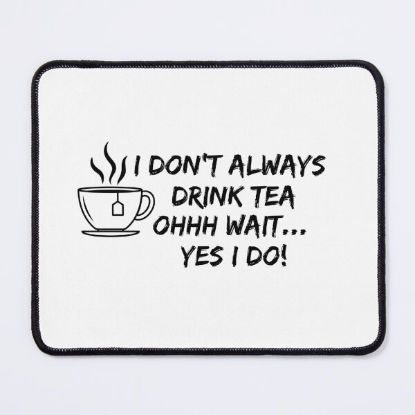Item preview, Funny Tea Quote – “I Don't Always Drink Tea… Ohhh Wait, Yes I Do” with Cute Tea Graphic designed and sold by WHDProduction45.