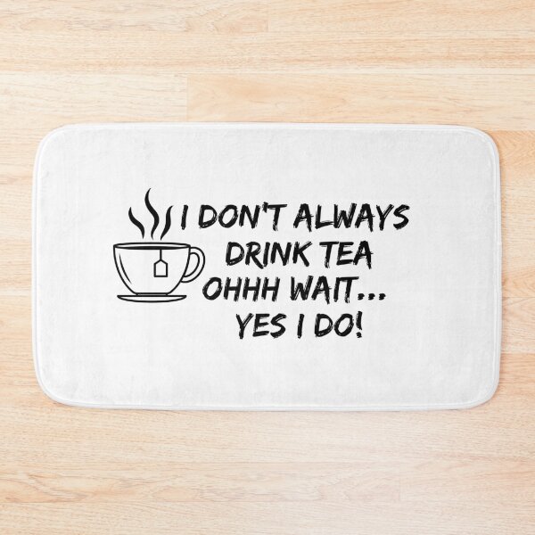 Item preview, Funny Tea Quote – “I Don't Always Drink Tea… Ohhh Wait, Yes I Do” with Cute Tea Graphic designed and sold by WHDProduction45.