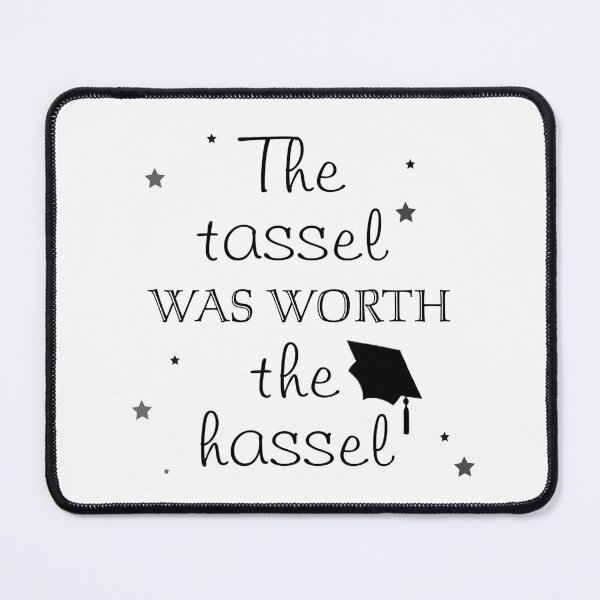 Item preview, The Tassel Was Worth The Hassel designed and sold by imjuliekoehn.