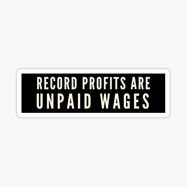 Item preview, Record Profits are Unpaid Wages Political Slogan designed and sold by HRWeirdArt.