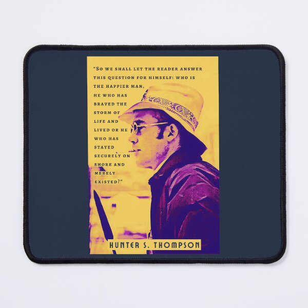 Item preview, Hunter S. Thompson quote: who is the happier man, he who has braved the storm of life and lived or he who has stayed securely on shore and merely existed? designed and sold by artbleed.