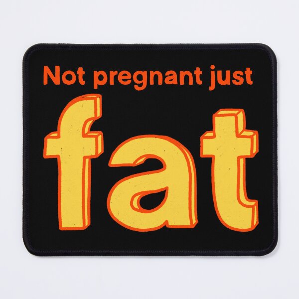 Item preview, Not pregnant just fat designed and sold by IHateDumplings.