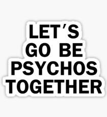 Let's Go Be Psychos Together Funny Sticker