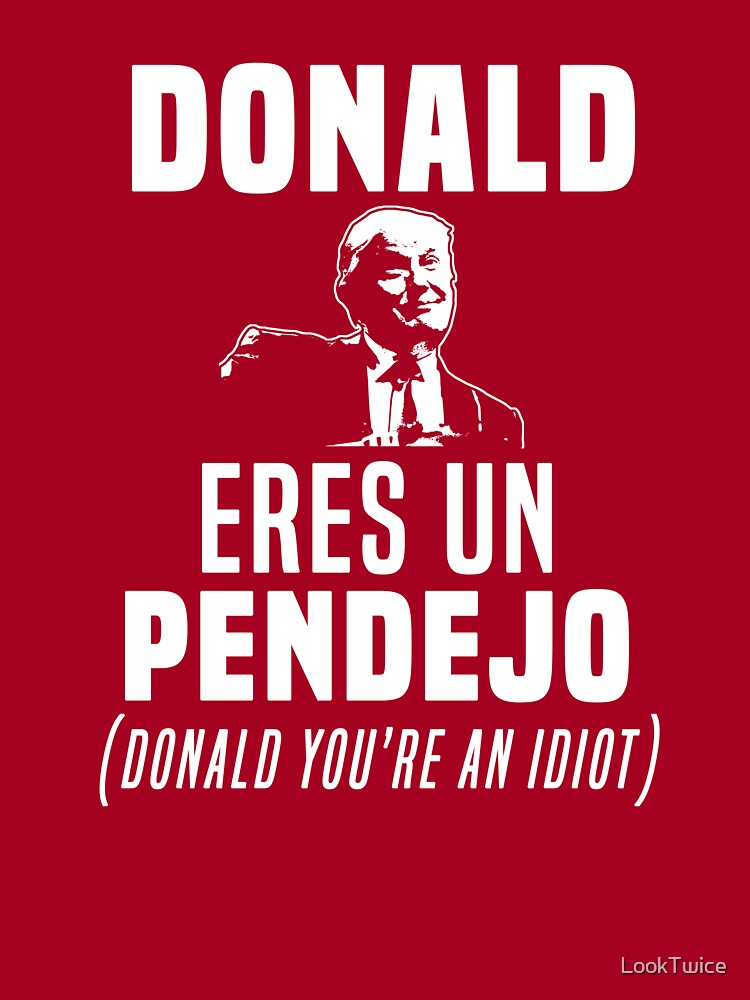Donald Eres Un Pendejo Funny T-Shirt Donald Eres Un Pendejo Funny T-Shirt