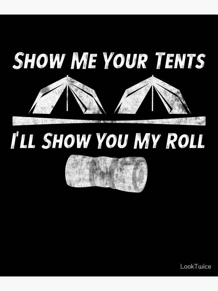 "Show Your Tents Show My Roll Adult Humor Camping Gag TShirt" Poster