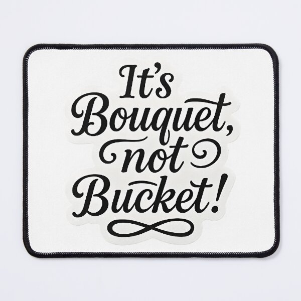 Item preview, It’s Bouquet, not Bucket! designed and sold by StickerManiaBE.