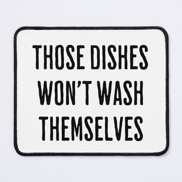 Item preview, Those Dishes Won't Wash Themselves - funny quote designed and sold by Ingrid Blixt.