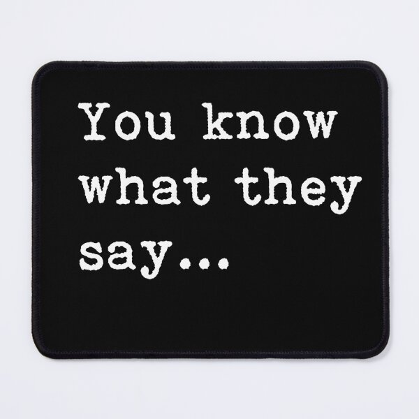Item preview, You Know What They Say - funny quote designed and sold by Ingrid Blixt.