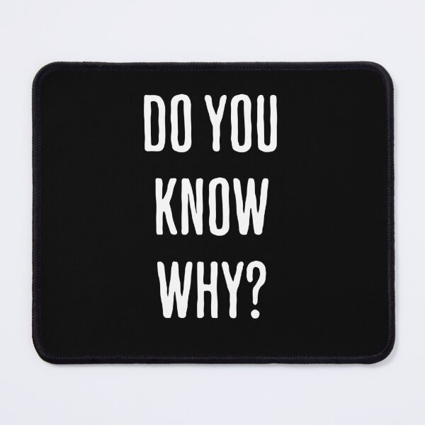 Item preview, Do You Know Why? funny quote designed and sold by Ingrid Blixt.
